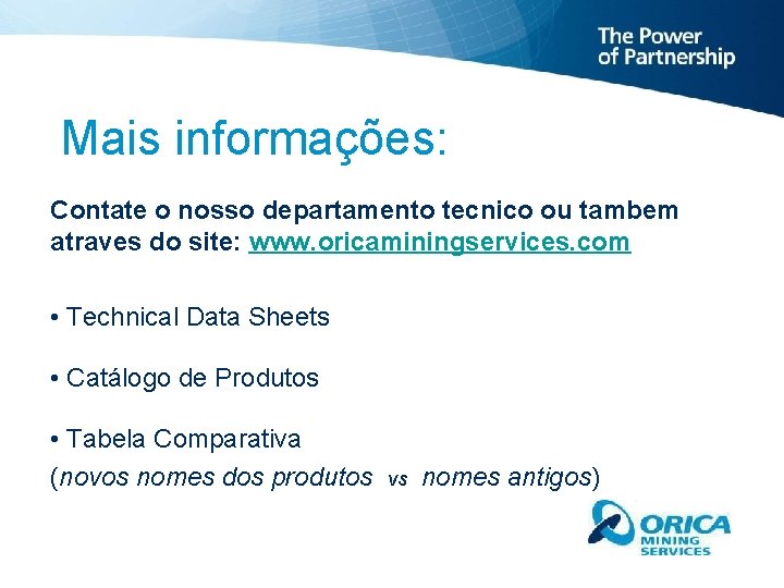 Mais informações: Contate o nosso departamento tecnico ou tambem atraves do site: www. oricaminingservices.