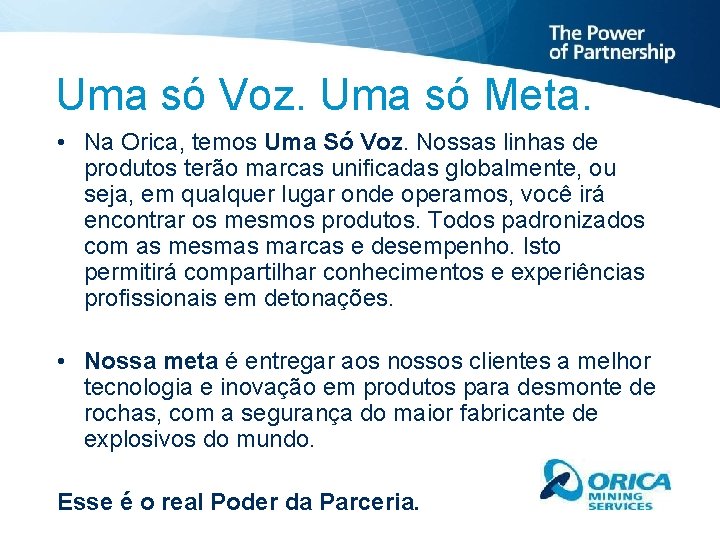 Uma só Voz. Uma só Meta. • Na Orica, temos Uma Só Voz. Nossas