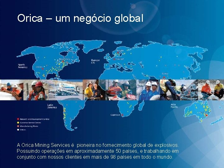 Orica – um negócio global A Orica Mining Services é pioneira no fornecimento global