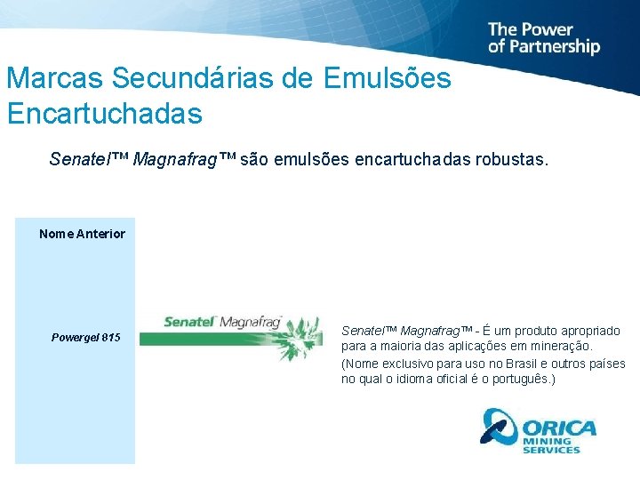 Marcas Secundárias de Emulsões Encartuchadas Senatel™ Magnafrag™ são emulsões encartuchadas robustas. Nome Anterior Powergel