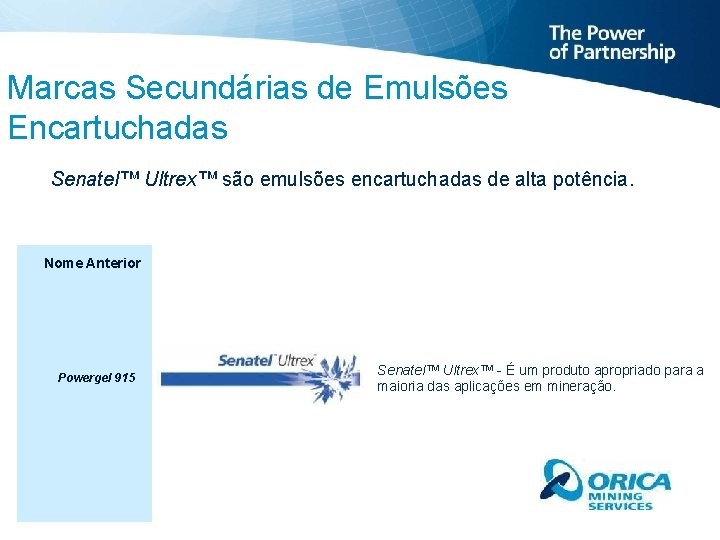 Marcas Secundárias de Emulsões Encartuchadas Senatel™ Ultrex™ são emulsões encartuchadas de alta potência. Nome Marcas Secundárias de Emulsões Encartuchadas Senatel™ Ultrex™ são emulsões encartuchadas de alta potência. Nome