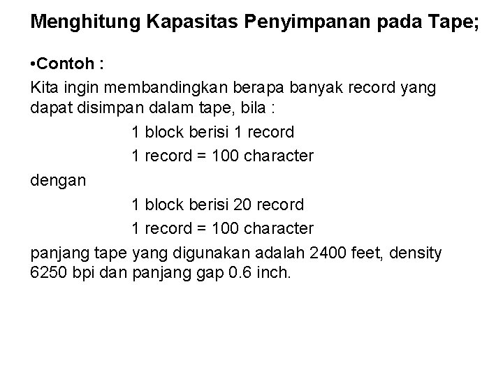 Menghitung Kapasitas Penyimpanan pada Tape; • Contoh : Kita ingin membandingkan berapa banyak record