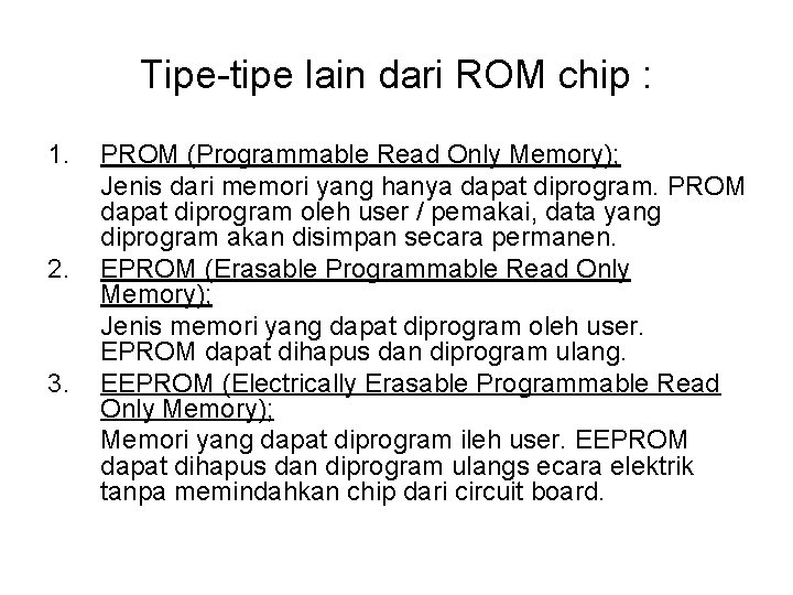 Tipe-tipe lain dari ROM chip : 1. 2. 3. PROM (Programmable Read Only Memory);