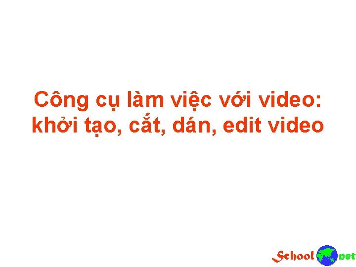 Công cụ làm việc với video: khởi tạo, cắt, dán, edit video 