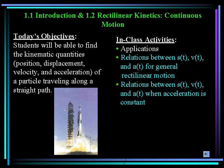 1. 1 Introduction & 1. 2 Rectilinear Kinetics: Continuous Motion Today’s Objectives: Students will