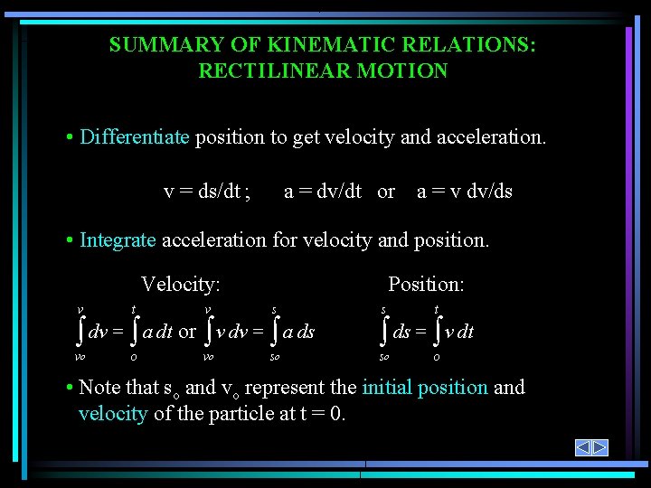 SUMMARY OF KINEMATIC RELATIONS: RECTILINEAR MOTION • Differentiate position to get velocity and acceleration.