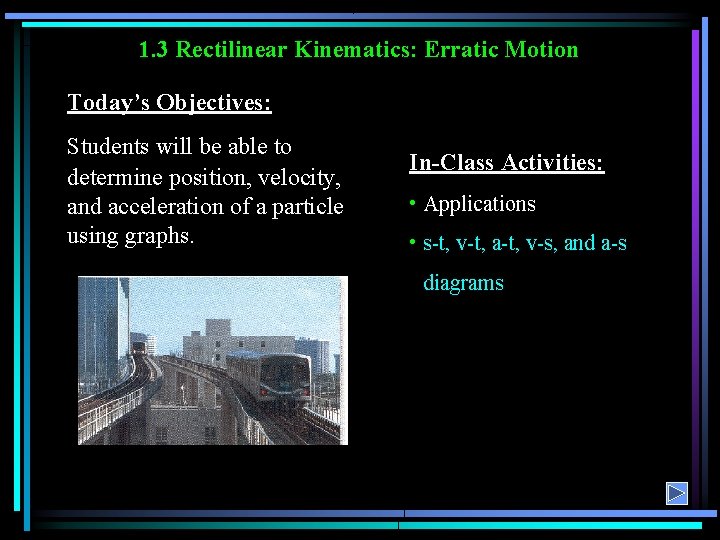 1. 3 Rectilinear Kinematics: Erratic Motion Today’s Objectives: Students will be able to determine