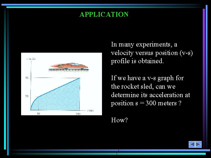 APPLICATION In many experiments, a velocity versus position (v-s) profile is obtained. If we