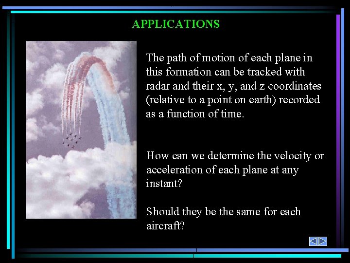 APPLICATIONS The path of motion of each plane in this formation can be tracked