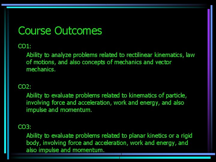 Course Outcomes CO 1: Ability to analyze problems related to rectilinear kinematics, law of