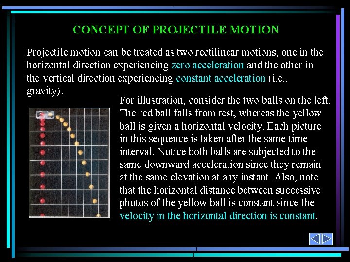 CONCEPT OF PROJECTILE MOTION Projectile motion can be treated as two rectilinear motions, one