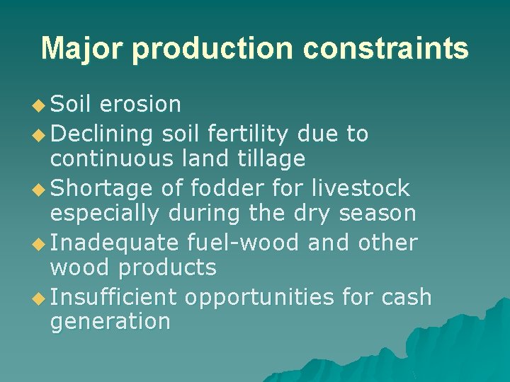 Major production constraints u Soil erosion u Declining soil fertility due to continuous land