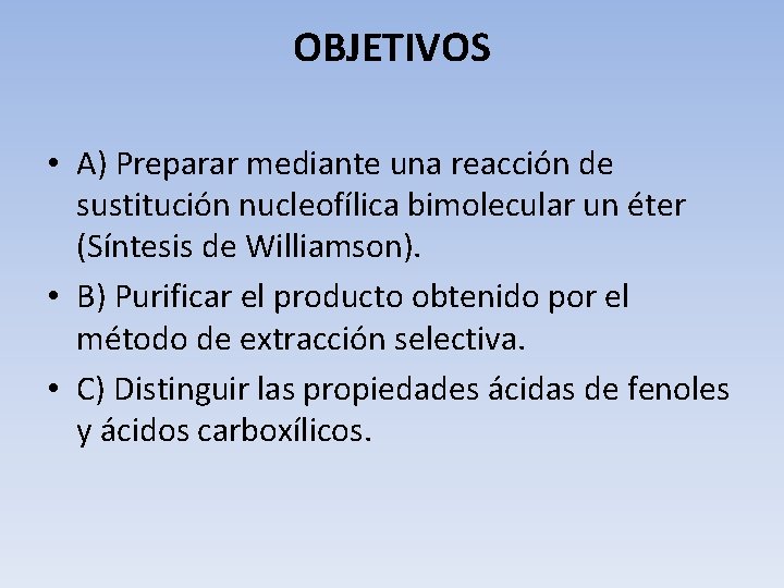 OBJETIVOS • A) Preparar mediante una reacción de sustitución nucleofílica bimolecular un éter (Síntesis