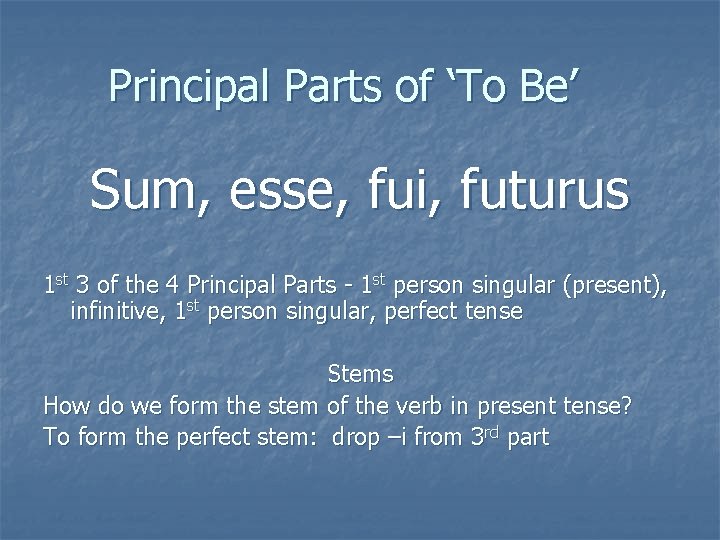 Principal Parts of ‘To Be’ Sum, esse, fui, futurus 1 st 3 of the