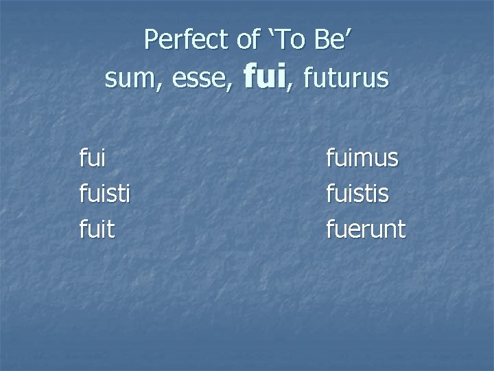 Perfect of ‘To Be’ sum, esse, fui, futurus fuisti fuit fuimus fuistis fuerunt 