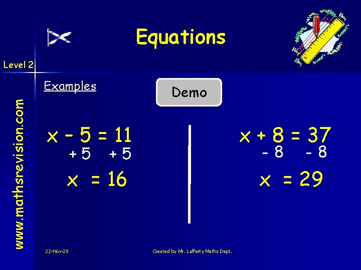 Equations Level 2 www. mathsrevision. com Examples Demo x – 5 = 11 +5