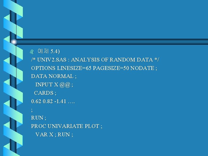 예제 5. 4) /* UNIV 2. SAS : ANALYSIS OF RANDOM DATA */ OPTIONS 예제 5. 4) /* UNIV 2. SAS : ANALYSIS OF RANDOM DATA */ OPTIONS
