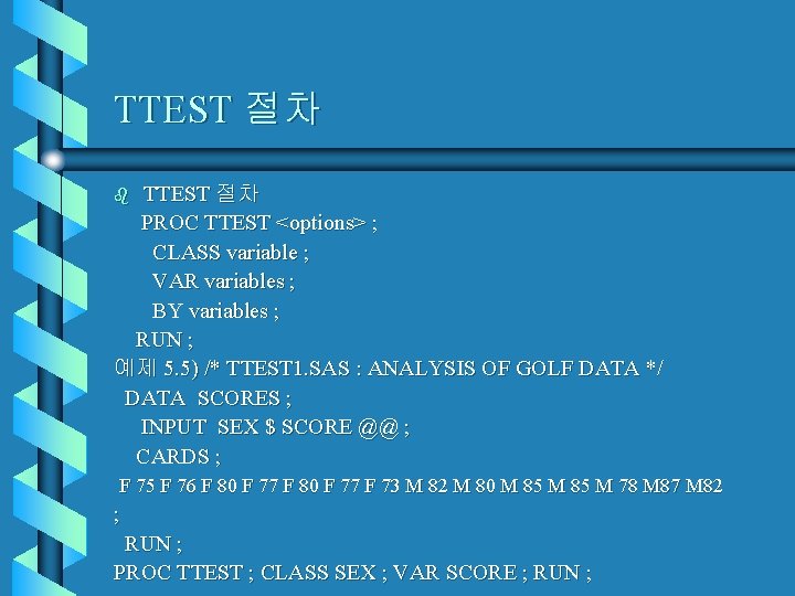 TTEST 절차 PROC TTEST <options> ; CLASS variable ; VAR variables ; BY variables TTEST 절차 PROC TTEST <options> ; CLASS variable ; VAR variables ; BY variables