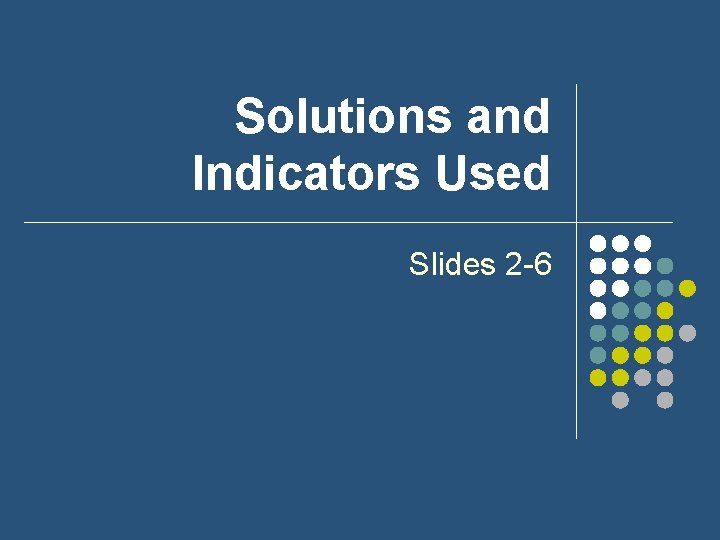 Solutions and Indicators Used Slides 2 -6 