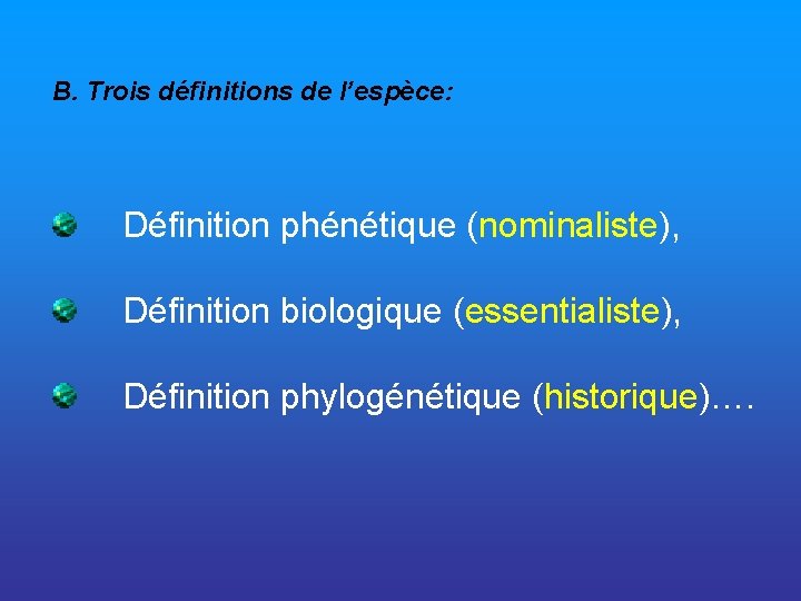 B. Trois définitions de l’espèce: Définition phénétique (nominaliste), Définition biologique (essentialiste), Définition phylogénétique (historique)….