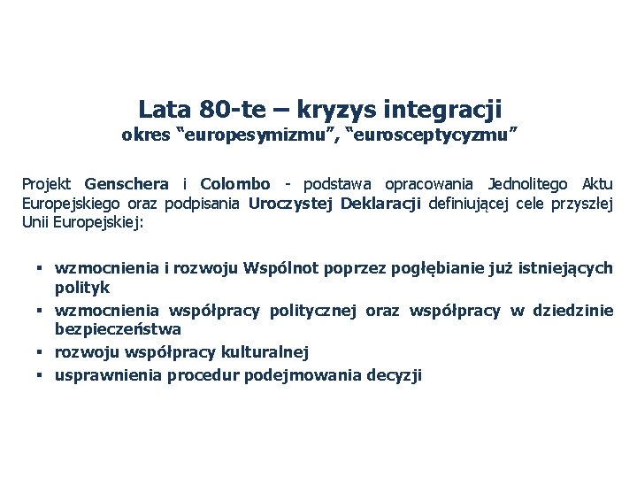 Lata 80 -te – kryzys integracji okres “europesymizmu”, “eurosceptycyzmu” Projekt Genschera i Colombo -