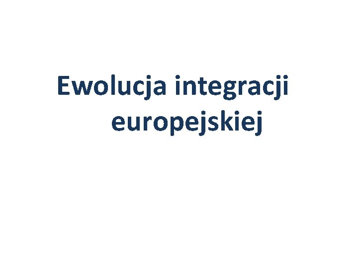 Ewolucja integracji europejskiej 