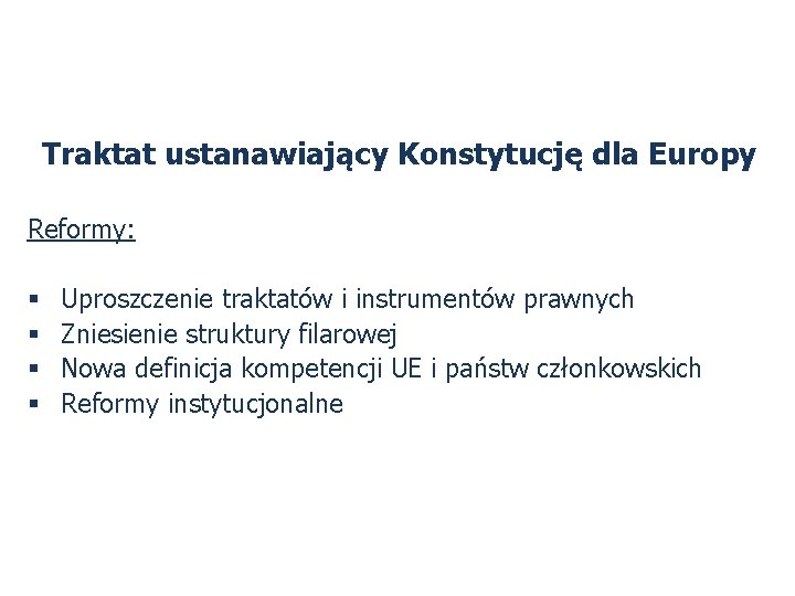 Traktat ustanawiający Konstytucję dla Europy Reformy: § § Uproszczenie traktatów i instrumentów prawnych Zniesienie