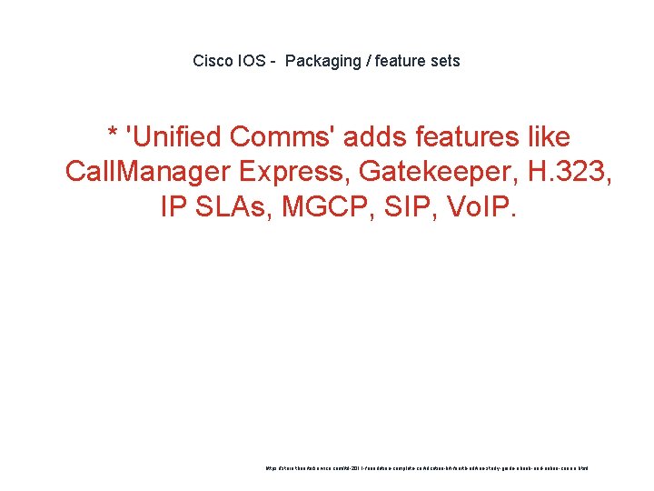 Cisco IOS - Packaging / feature sets * 'Unified Comms' adds features like Call.
