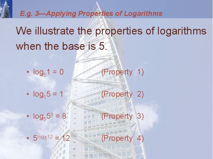 E. g. 3—Applying Properties of Logarithms We illustrate the properties of logarithms when the