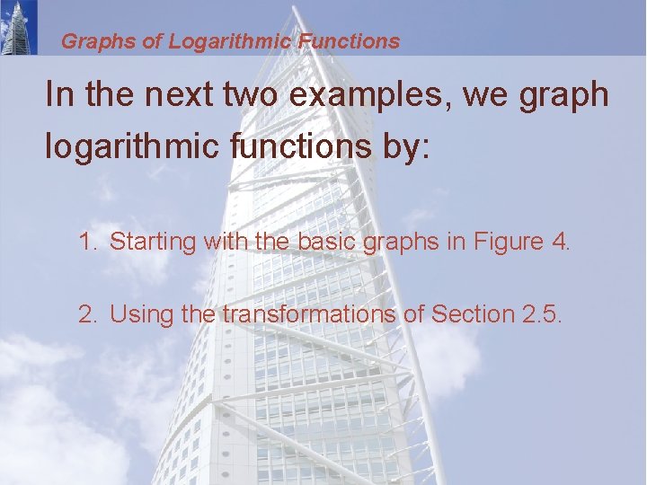 Graphs of Logarithmic Functions In the next two examples, we graph logarithmic functions by: