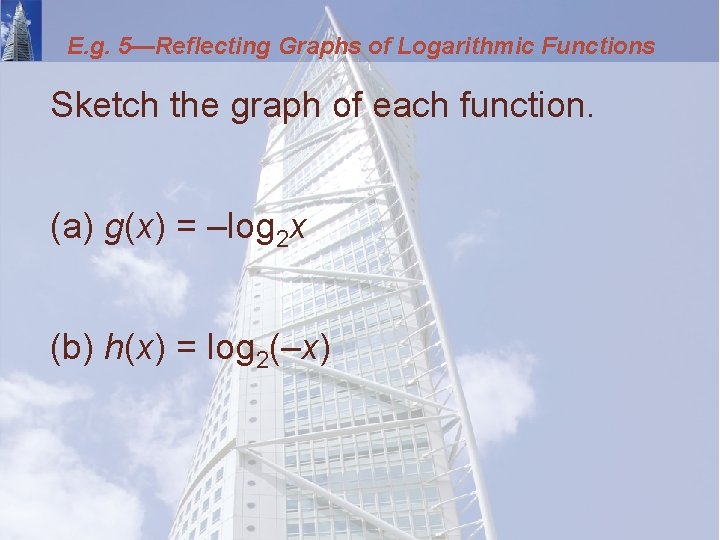 E. g. 5—Reflecting Graphs of Logarithmic Functions Sketch the graph of each function. (a)