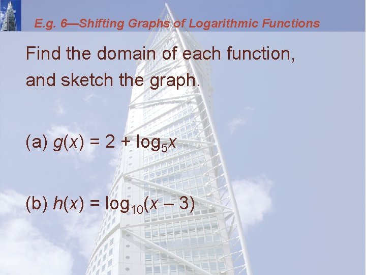 E. g. 6—Shifting Graphs of Logarithmic Functions Find the domain of each function, and
