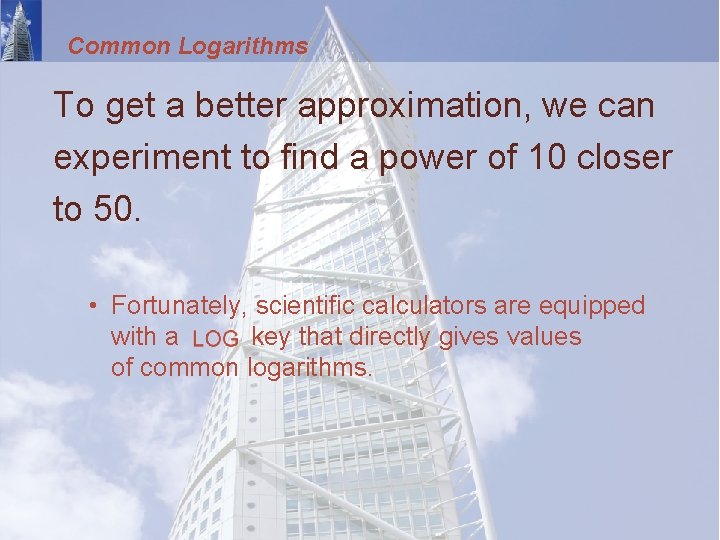 Common Logarithms To get a better approximation, we can experiment to find a power