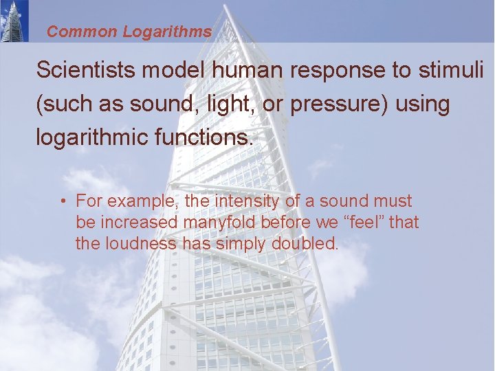 Common Logarithms Scientists model human response to stimuli (such as sound, light, or pressure)