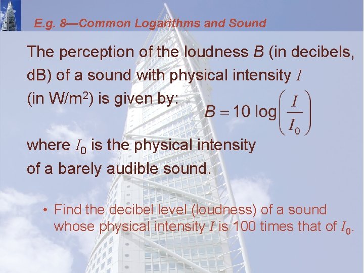 E. g. 8—Common Logarithms and Sound The perception of the loudness B (in decibels,