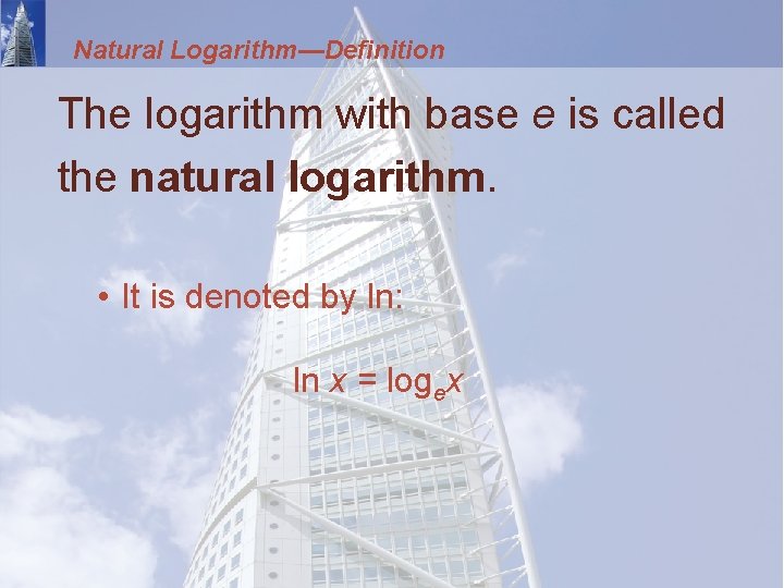 Natural Logarithm—Definition The logarithm with base e is called the natural logarithm. • It