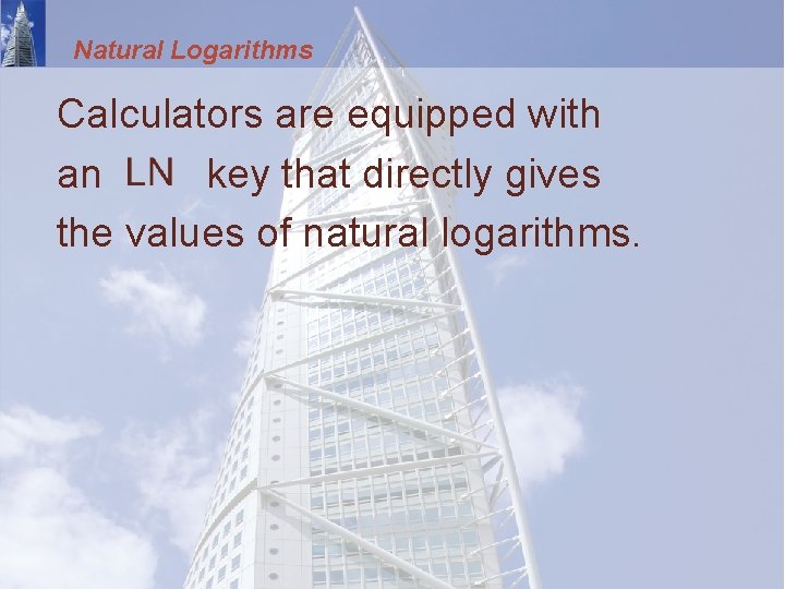 Natural Logarithms Calculators are equipped with an key that directly gives the values of