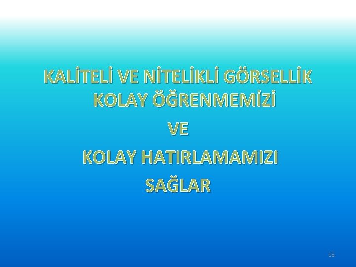 KALİTELİ VE NİTELİKLİ GÖRSELLİK KOLAY ÖĞRENMEMİZİ VE KOLAY HATIRLAMAMIZI SAĞLAR 15 