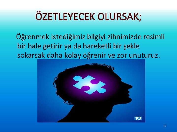 ÖZETLEYECEK OLURSAK; Öğrenmek istediğimiz bilgiyi zihnimizde resimli bir hale getirir ya da hareketli bir