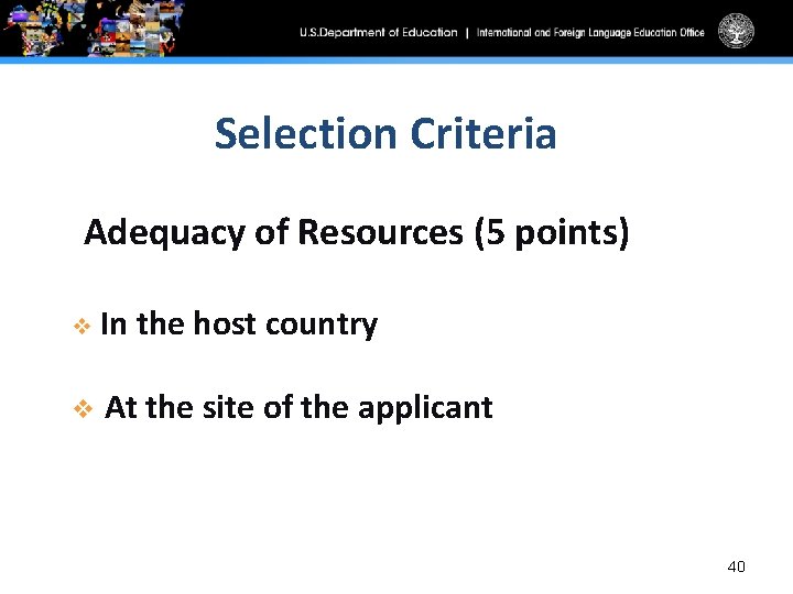 Selection Criteria Adequacy of Resources (5 points) v In the host country v At