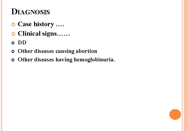 DIAGNOSIS Case history …. Clinical signs…… DD Other diseases causing abortion Other diseases having