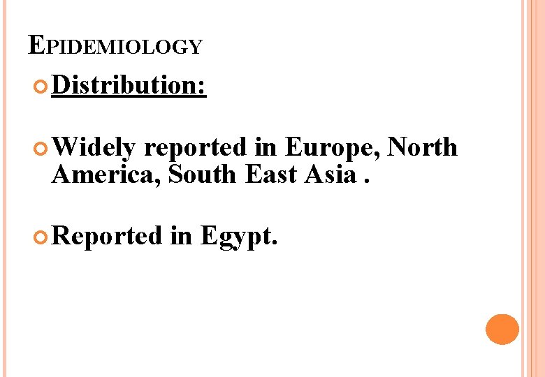 EPIDEMIOLOGY Distribution: Widely reported in Europe, North America, South East Asia. Reported in Egypt.
