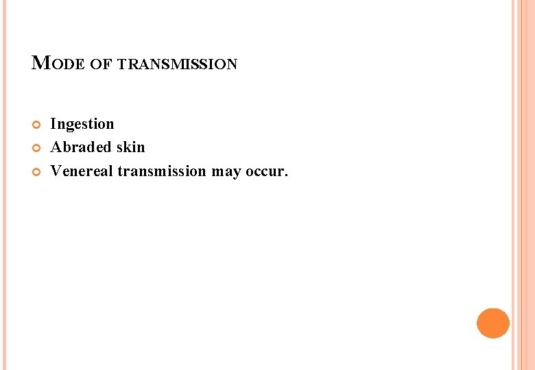 MODE OF TRANSMISSION Ingestion Abraded skin Venereal transmission may occur. 