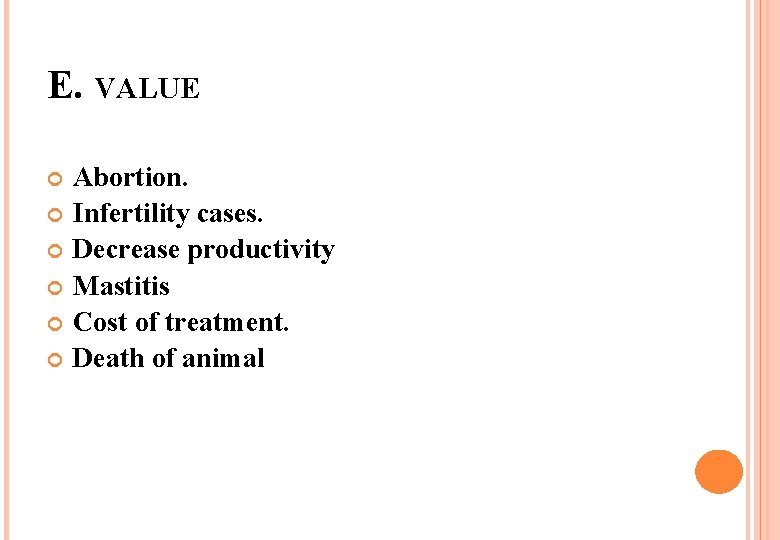 E. VALUE Abortion. Infertility cases. Decrease productivity Mastitis Cost of treatment. Death of animal