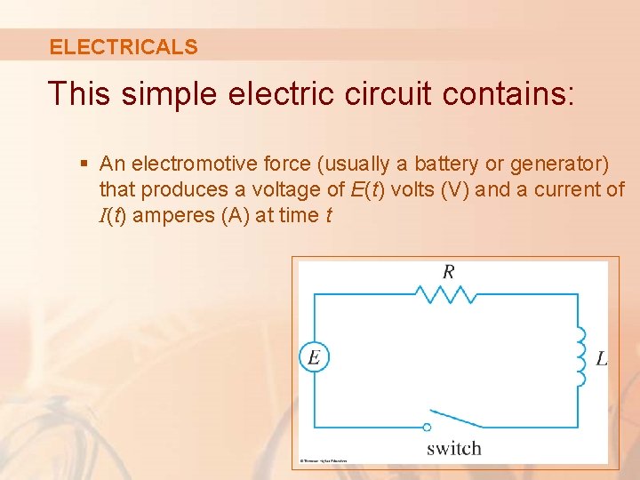 ELECTRICALS This simple electric circuit contains: § An electromotive force (usually a battery or ELECTRICALS This simple electric circuit contains: § An electromotive force (usually a battery or