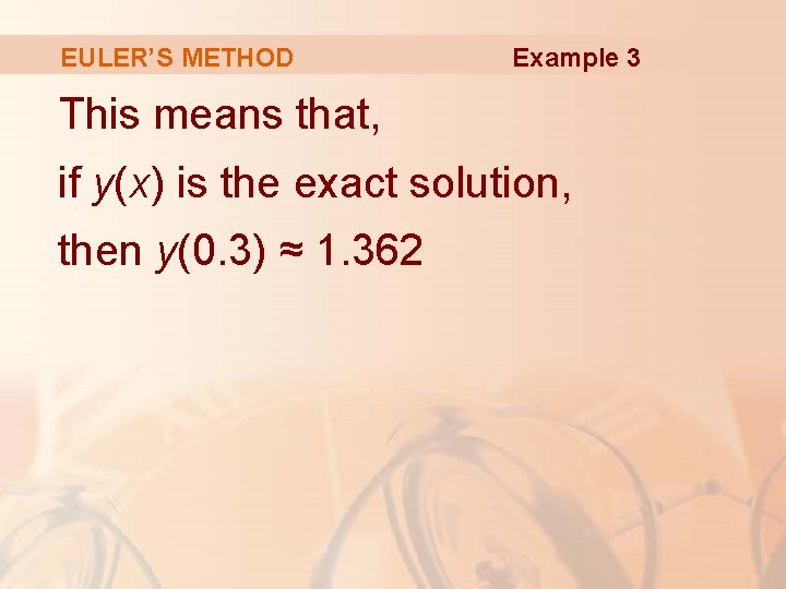 EULER’S METHOD Example 3 This means that, if y(x) is the exact solution, then