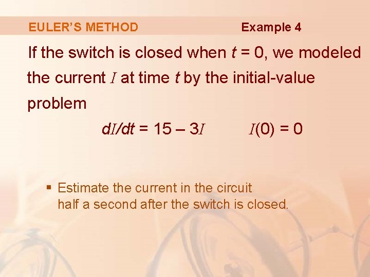 EULER’S METHOD Example 4 If the switch is closed when t = 0, we