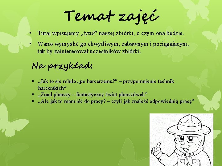 Temat zajęć • Tutaj wpisujemy „tytuł” naszej zbiórki, o czym ona będzie. • Warto