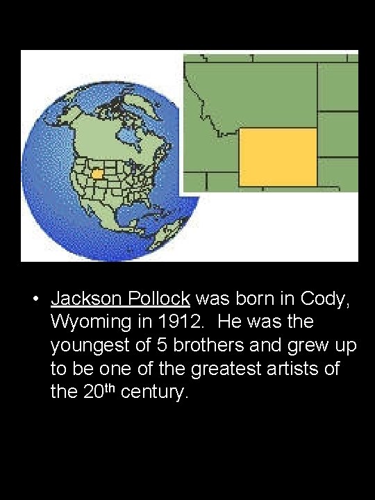  • Jackson Pollock was born in Cody, Wyoming in 1912. He was the