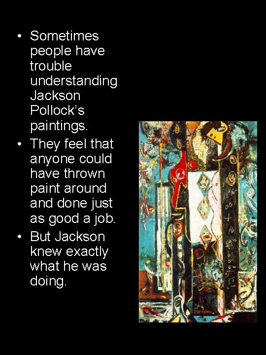  • Sometimes people have trouble understanding Jackson Pollock’s paintings. • They feel that